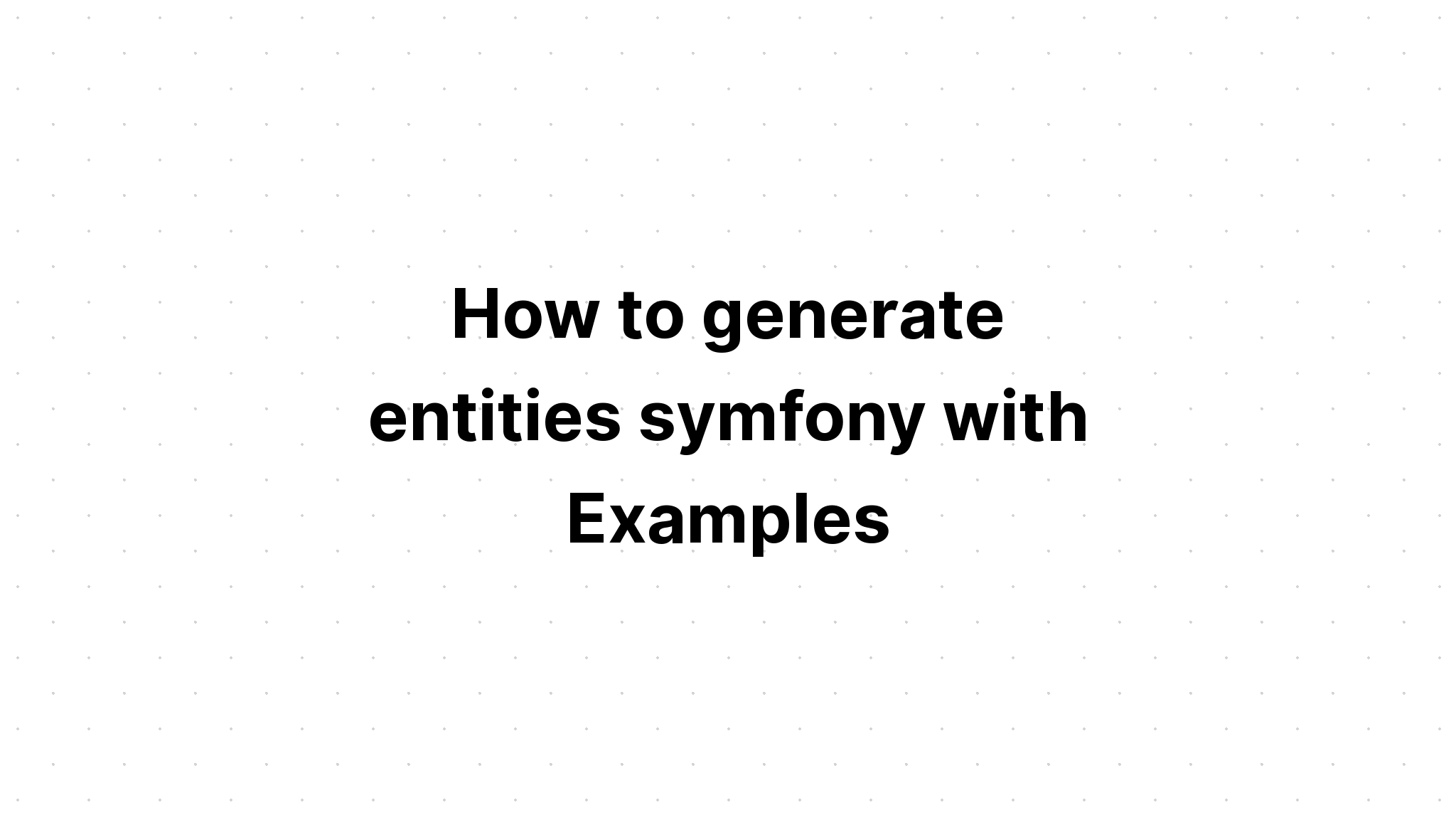 Cách tạo thực thể symfony với các ví dụ